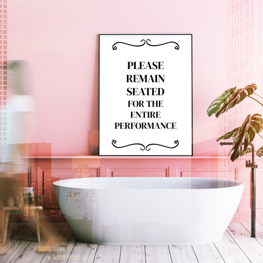 Please Remain Seated for the Entire Performance Bathroom Print