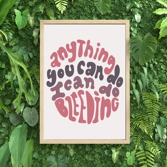 Anything You Can Do I Can Do Bleeding Feminist Print