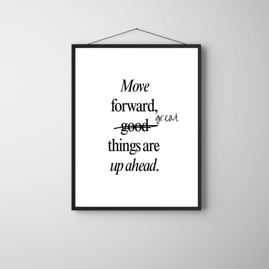 Move Forward, Great Things Are Up Ahead