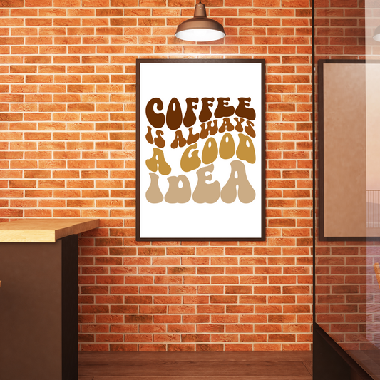 Coffee Is Always A Good Idea