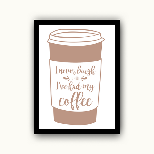 I Never Laugh Until I've Had My Coffee