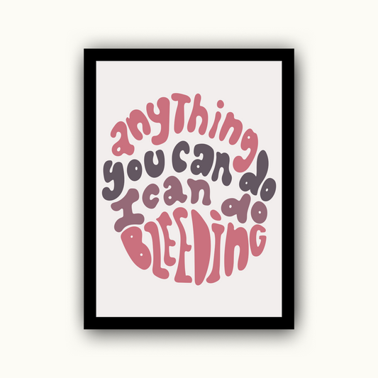 Anything You Can Do I Can Do Bleeding Feminist Print