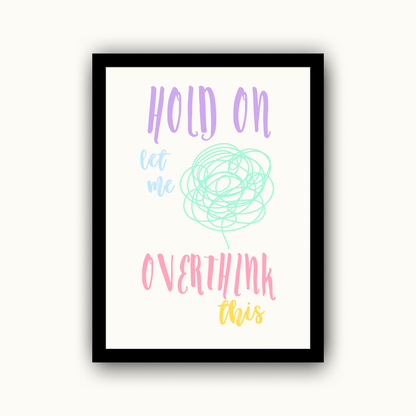 Hold On Let Me Overthink This Funny & Sarcastic Print