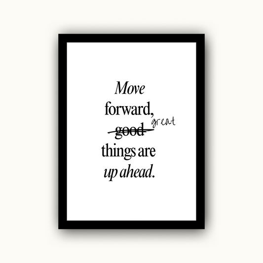 Move Forward, Great Things Are Up Ahead