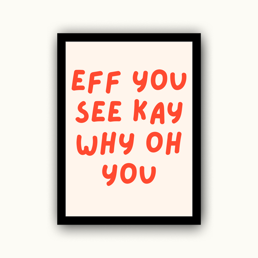 Eff You See Kay Why Oh You Funny & Sarcastic Print