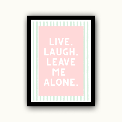Live Laugh Leave Me Alone Funny & Sarcastic Print
