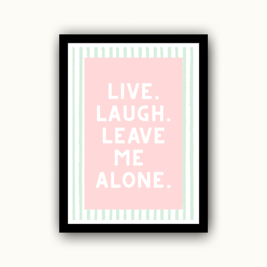 Live Laugh Leave Me Alone Funny & Sarcastic Print