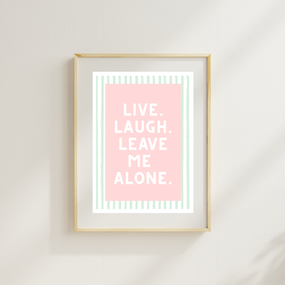 Live Laugh Leave Me Alone Funny & Sarcastic Print