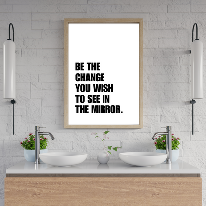 Be The Change You Wish To See In The Mirror
