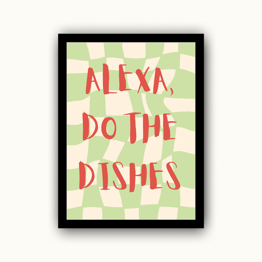 Alexa, Do The Dishes Funny & Sarcastic Print