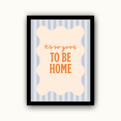 Its So Good To Be Home - Home & Family Print