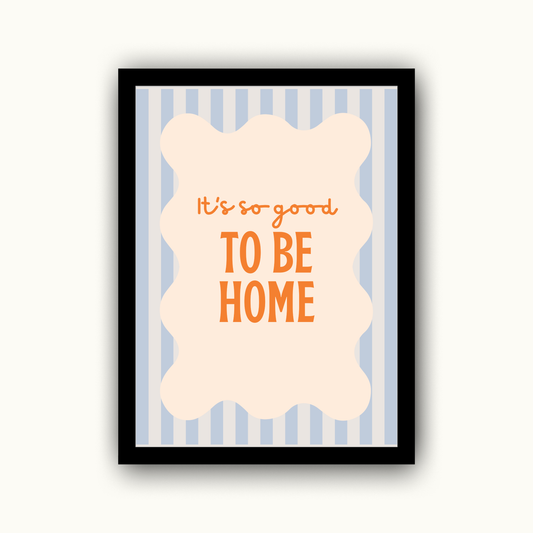 Its So Good To Be Home - Home & Family Print