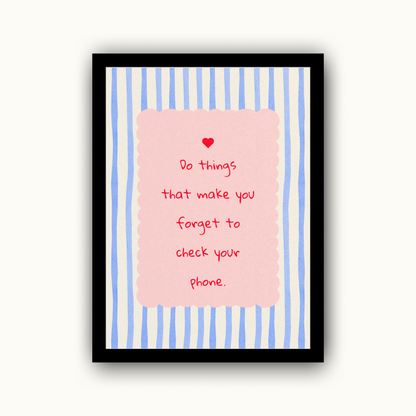 Do Things That Make You Forget Your Phone Motivational & Self Love Print