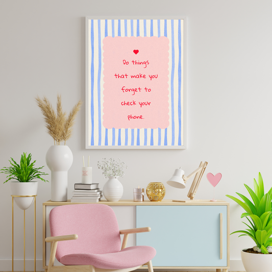 Do Things That Make You Forget Your Phone Motivational & Self Love Print